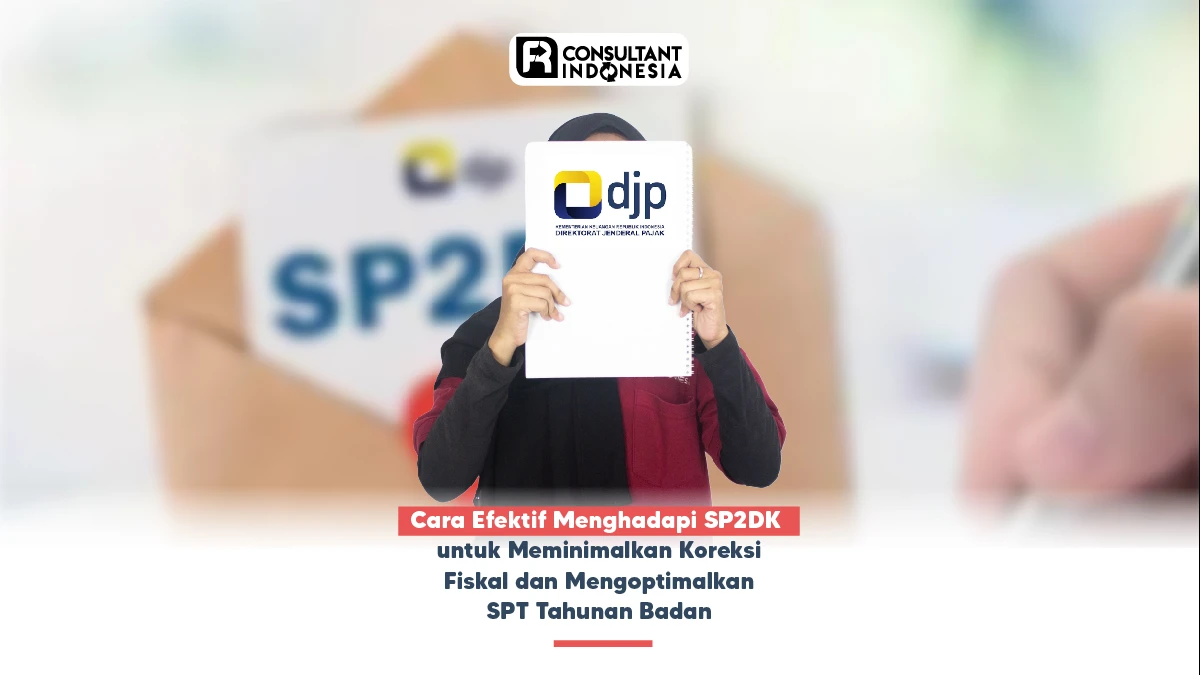 Cara Efektif Menghadapi SP2DK untuk Meminimalkan Koreksi Fiskal dan Mengoptimalkan SPT Tahunan Badan