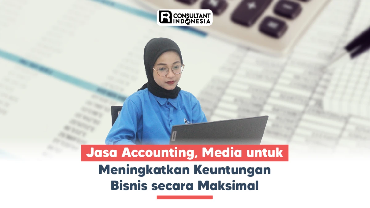 Jasa Accounting, Media untuk Meningkatkan Keuntungan Bisnis secara Maksimal