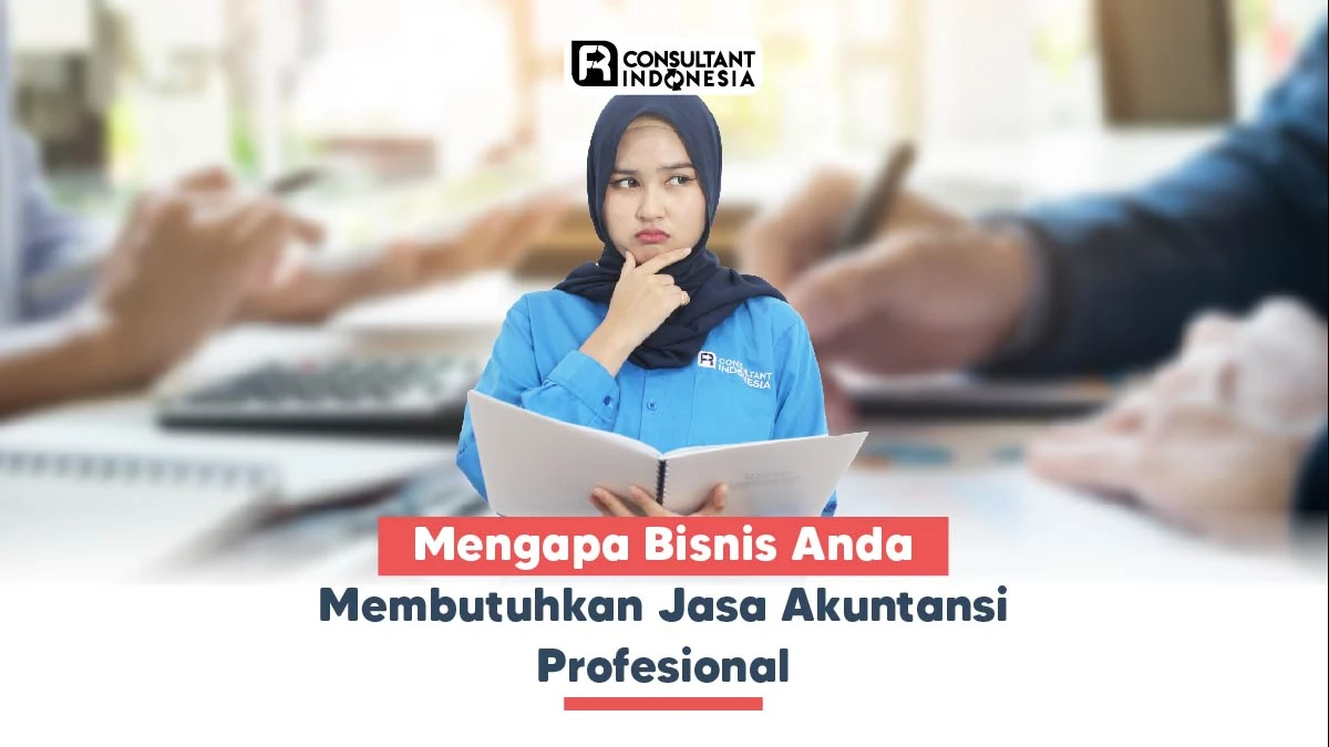 Mengapa Bisnis Anda Membutuhkan Jasa Akuntansi Profesional