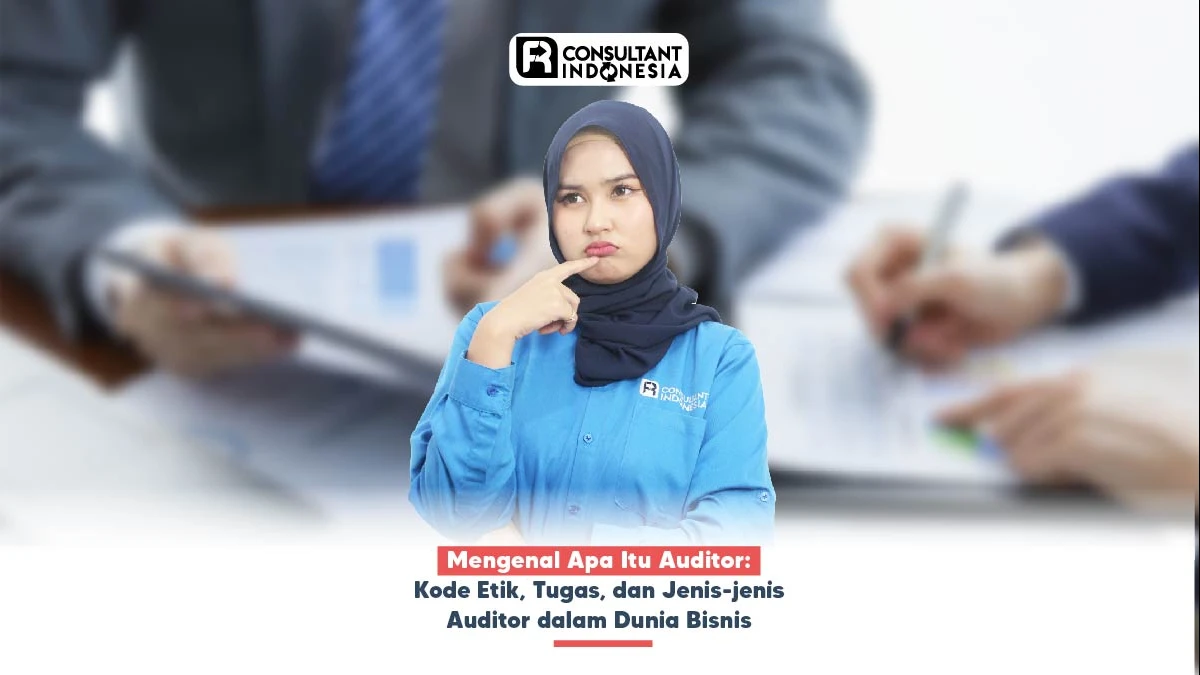 Mengenal Apa Itu Auditor: Kode Etik, Tugas, dan Jenis-jenis Auditor dalam Dunia Bisnis