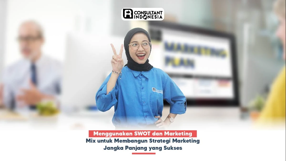 Menggunakan SWOT dan Marketing Mix untuk Membangun Strategi Marketing Jangka Panjang yang Sukses