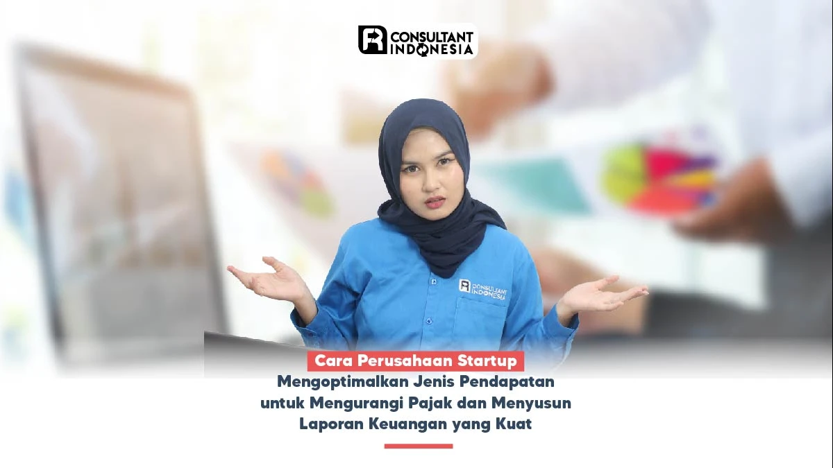 Cara Perusahaan Startup Mengoptimalkan Jenis Pendapatan untuk Mengurangi Pajak dan Menyusun Laporan Keuangan yang Kuat