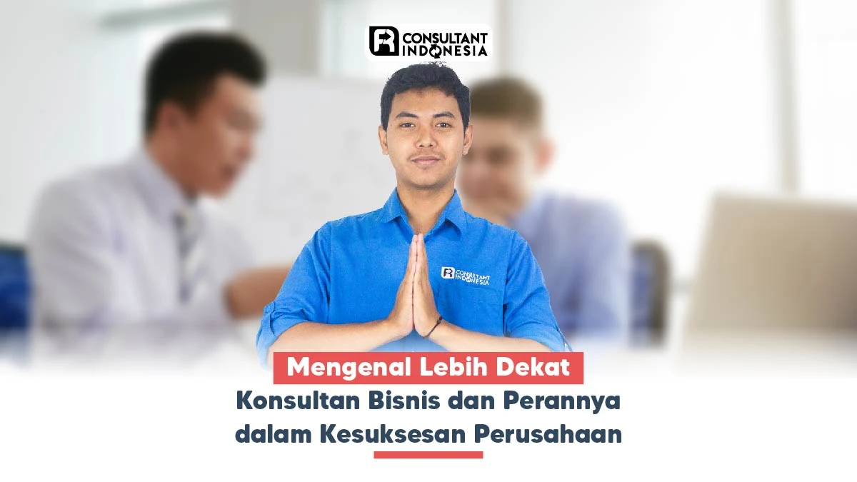 Mengenal Lebih Dekat Konsultan Bisnis dan Perannya dalam Kesuksesan Perusahaan