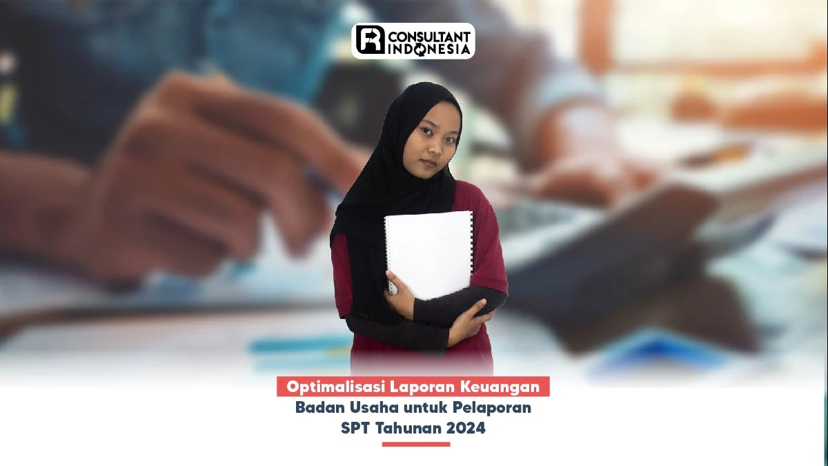 Optimalisasi Laporan Keuangan Badan Usaha untuk Pelaporan SPT Tahunan 2024
