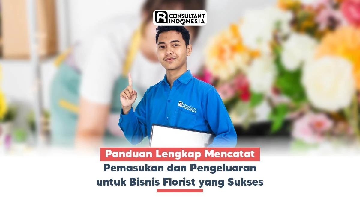 Panduan Lengkap Mencatat Pemasukan dan Pengeluaran untuk Bisnis Florist yang Sukses