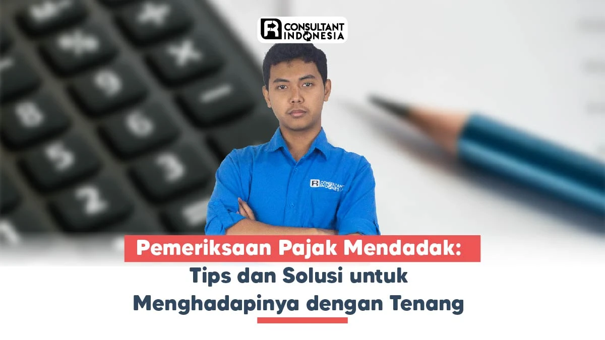 Pemeriksaan Pajak Mendadak: Tips dan Solusi untuk Menghadapinya dengan Tenang