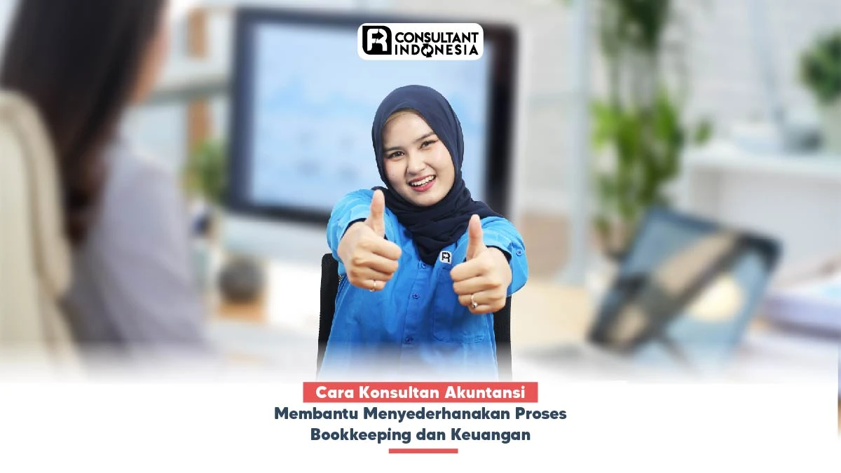 Cara Konsultan Akuntansi Membantu Menyederhanakan Proses Bookkeeping dan Keuangan