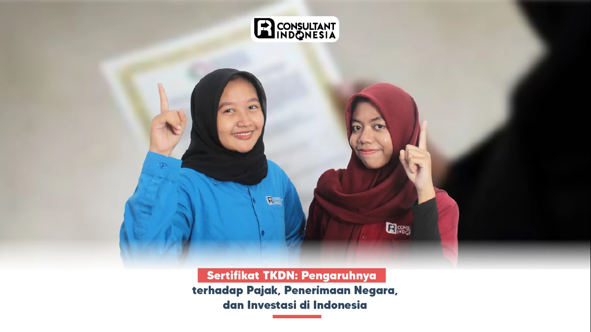 Sertifikat TKDN: Pengaruhnya terhadap Pajak, Penerimaan Negara, dan Investasi di Indonesia