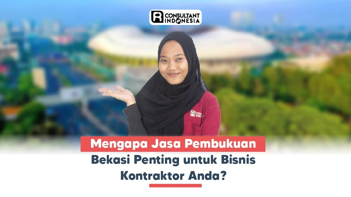 Mengapa Jasa Pembukuan Bekasi Penting untuk Bisnis Kontraktor Anda?