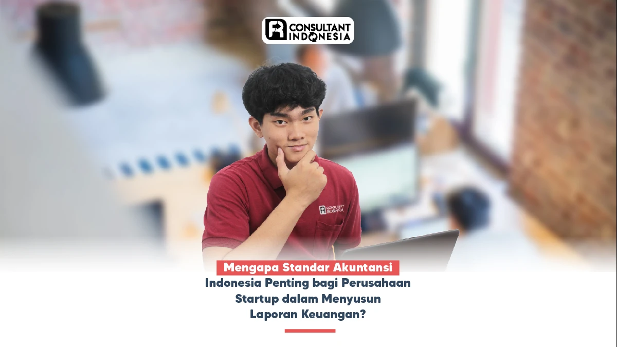Mengapa Standar Akuntansi Indonesia Penting bagi Perusahaan Startup dalam Menyusun Laporan Keuangan?