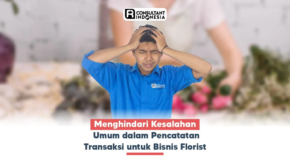 Menghindari Kesalahan Umum dalam Pencatatan Transaksi untuk Bisnis Florist