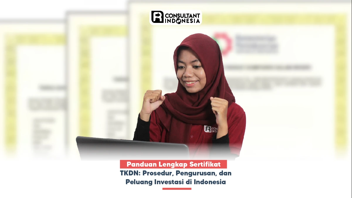 Panduan Lengkap Sertifikat TKDN: Prosedur, Pengurusan, dan Peluang Investasi di Indonesia