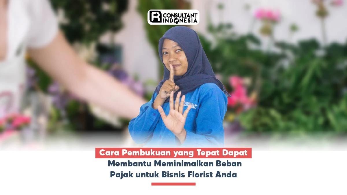 Cara Pembukuan yang Tepat Dapat Membantu Meminimalkan Beban Pajak untuk Bisnis Florist Anda