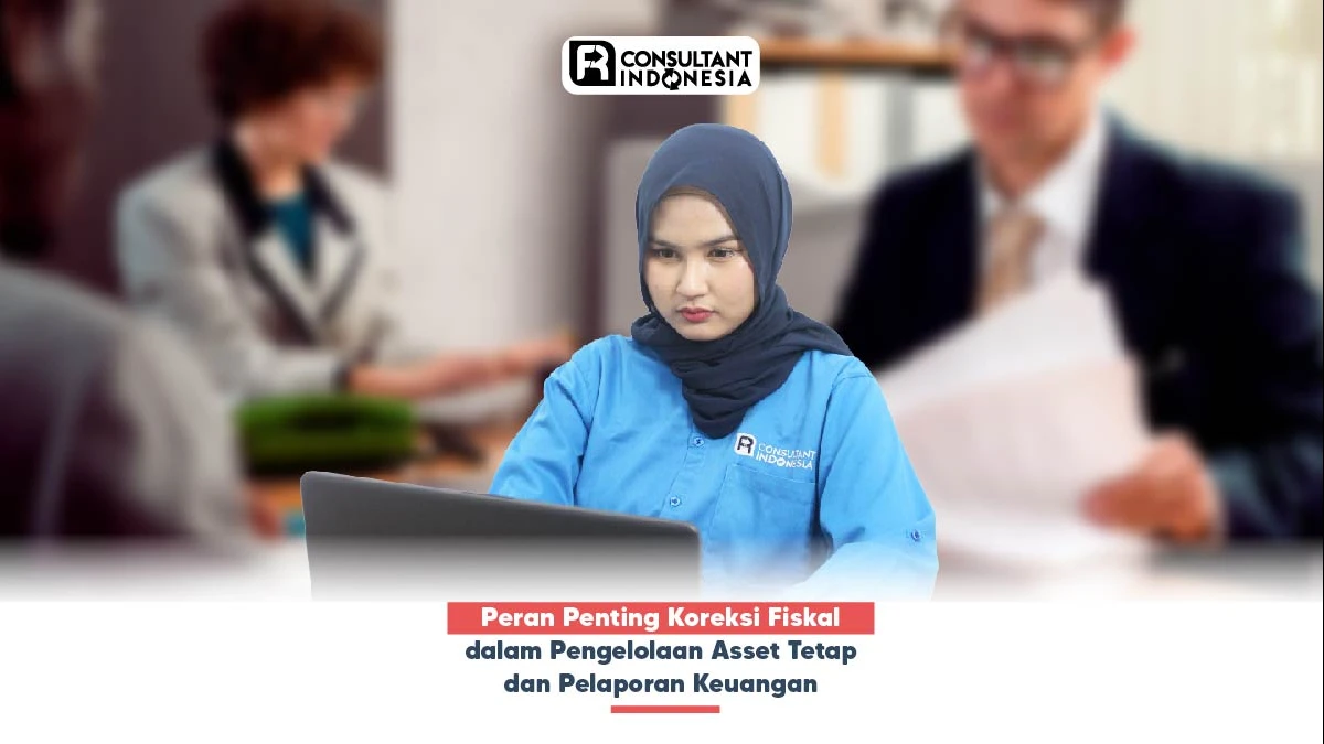 Peran Penting Koreksi Fiskal dalam Pengelolaan Asset Tetap dan Pelaporan Keuangan