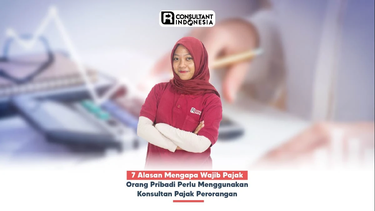 7 Alasan Mengapa Wajib Pajak Orang Pribadi Perlu Menggunakan Konsultan Pajak Perorangan
