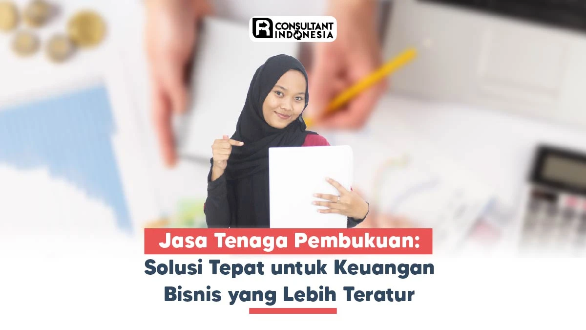 Jasa Tenaga Pembukuan Profesional: Solusi Tepat untuk Keuangan Bisnis yang Lebih Teratur