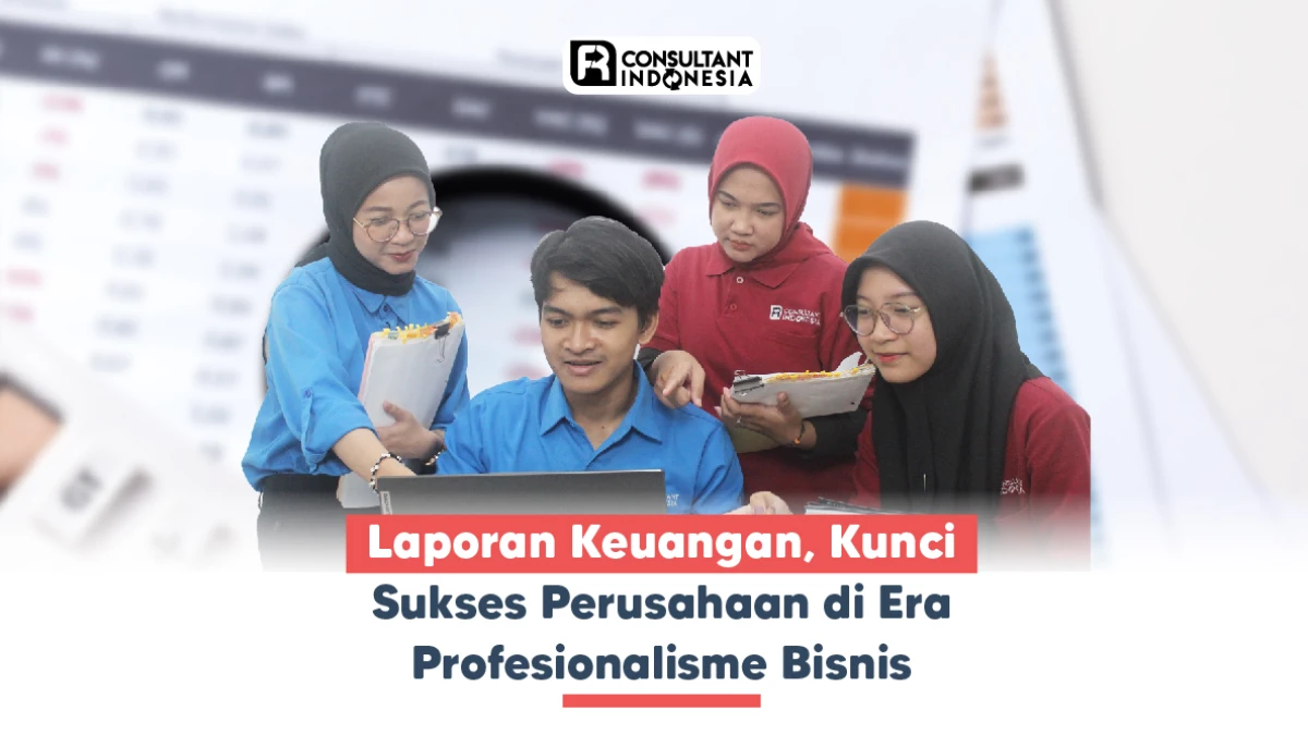 Laporan Keuangan,  Kunci Sukses Perusahaan di Era Profesionalisme Bisnis