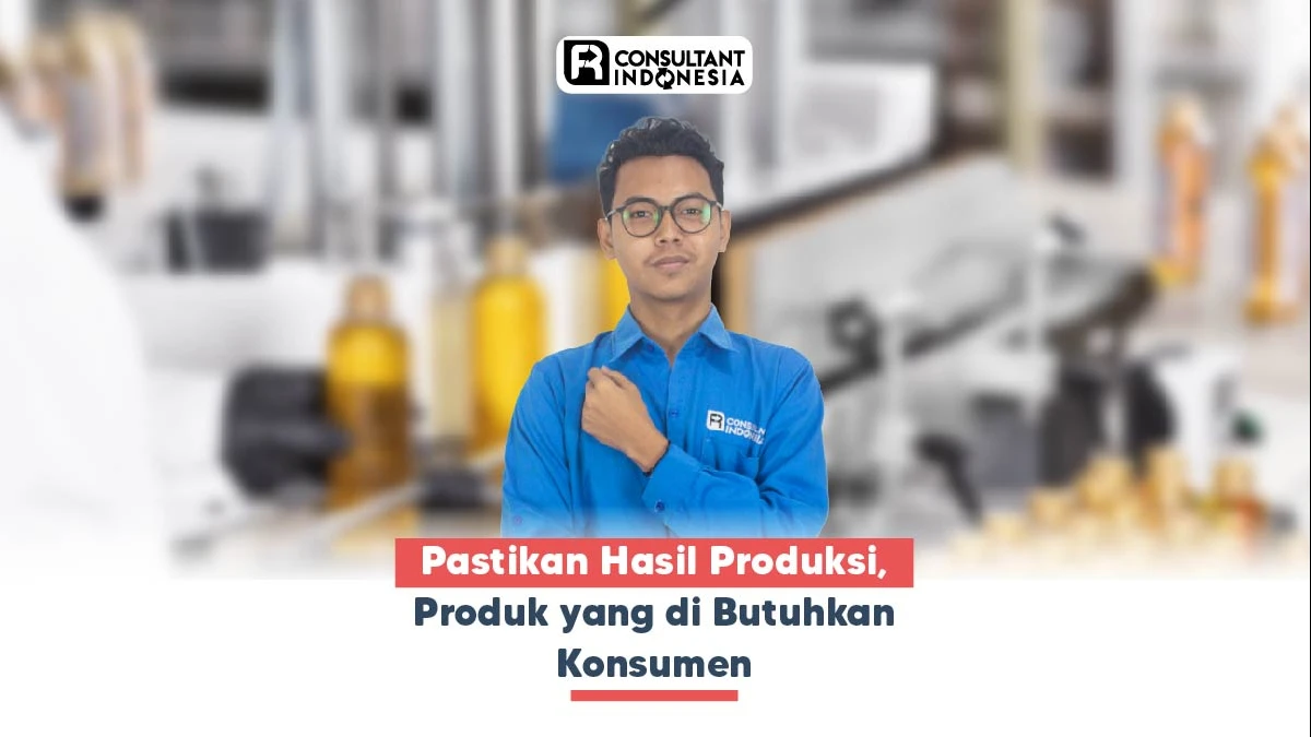 Pastikan Hasil Produksi, Produk yang di Butuhkan Konsumen