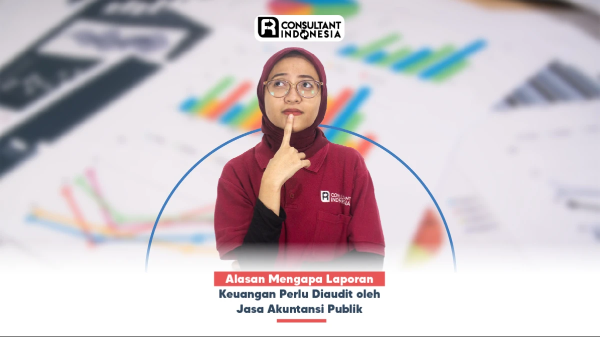 Alasan Mengapa Laporan Keuangan Perlu Diaudit oleh Jasa Akuntansi Publik