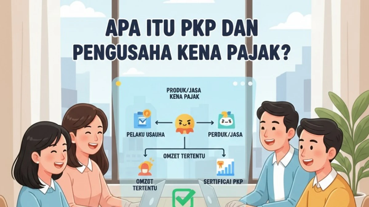 Apa Itu PKP dan Pengusaha Kena Pajak? Panduan Lengkap untuk Pelaku Usaha