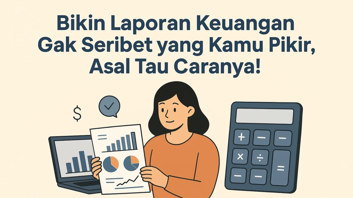 Bikin Laporan Keuangan Gak Seribet yang Kamu Pikir, Asal Tau Caranya!