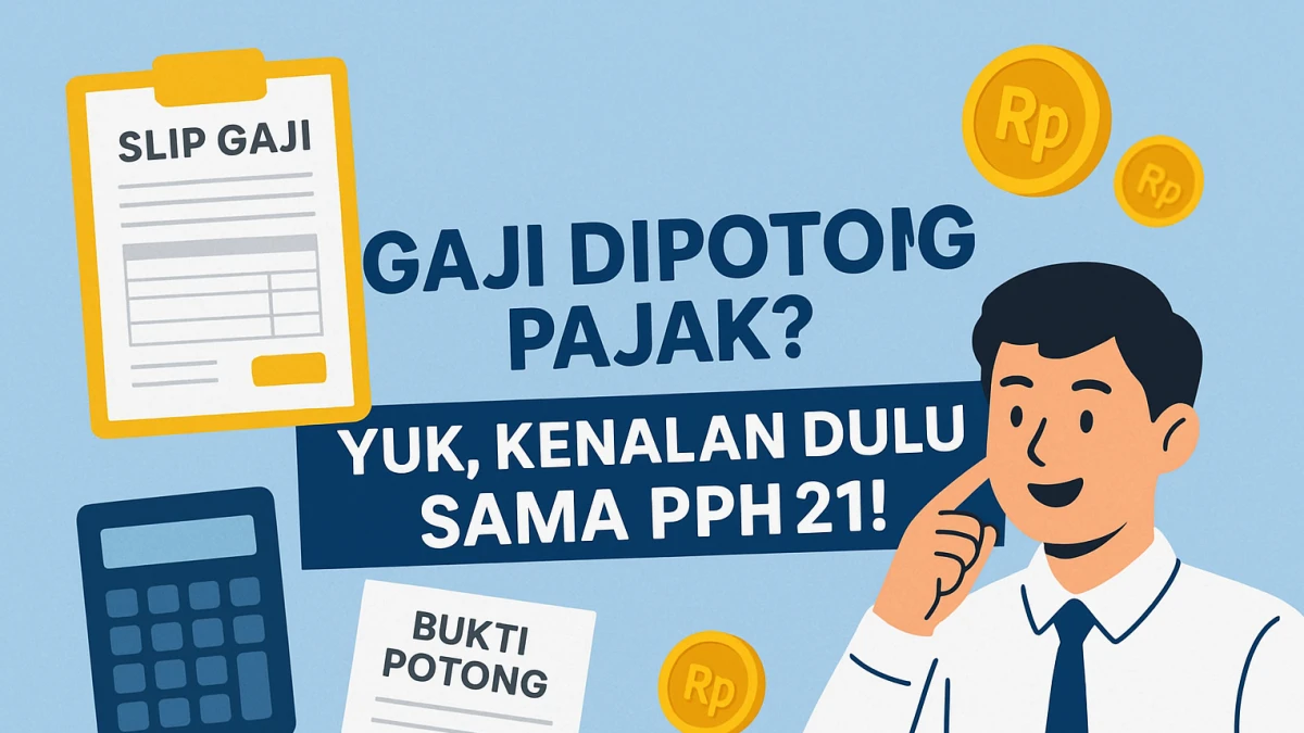 Gaji Dipotong Pajak? Yuk, Kenalan Dulu Sama PPh 21!