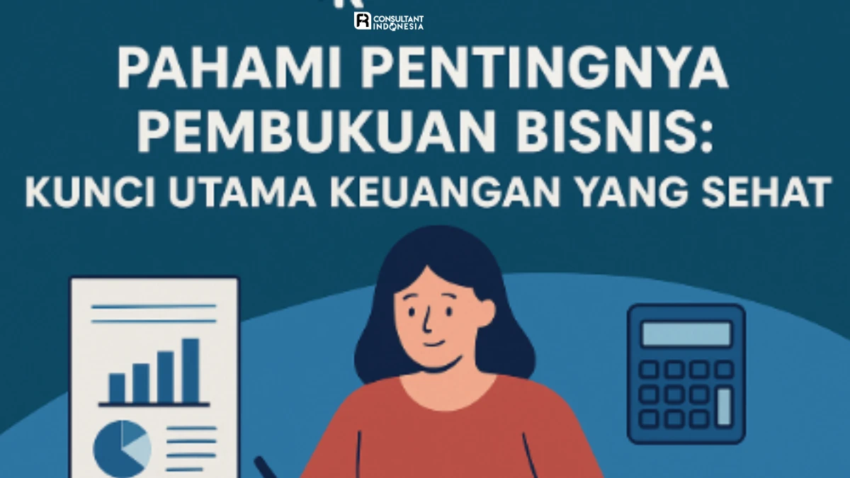 Pahami Pentingnya Pembukuan Bisnis: Kunci Utama Keuangan yang Sehat
