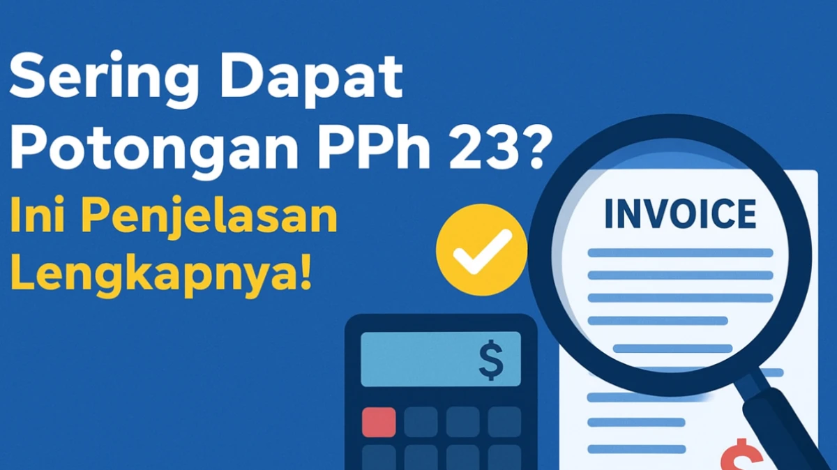Sering Dapat Potongan PPh 23? Ini Penjelasan Lengkapnya!