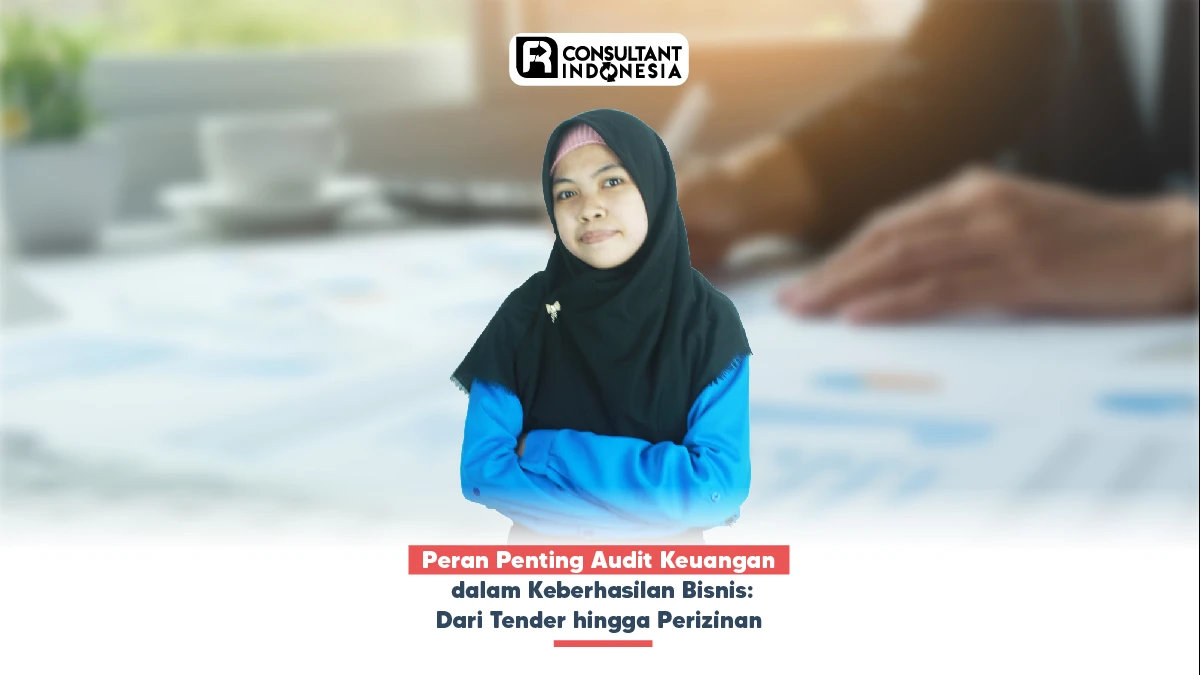 Peran Penting Audit Keuangan dalam Keberhasilan Bisnis: Dari Tender hingga Perizinan