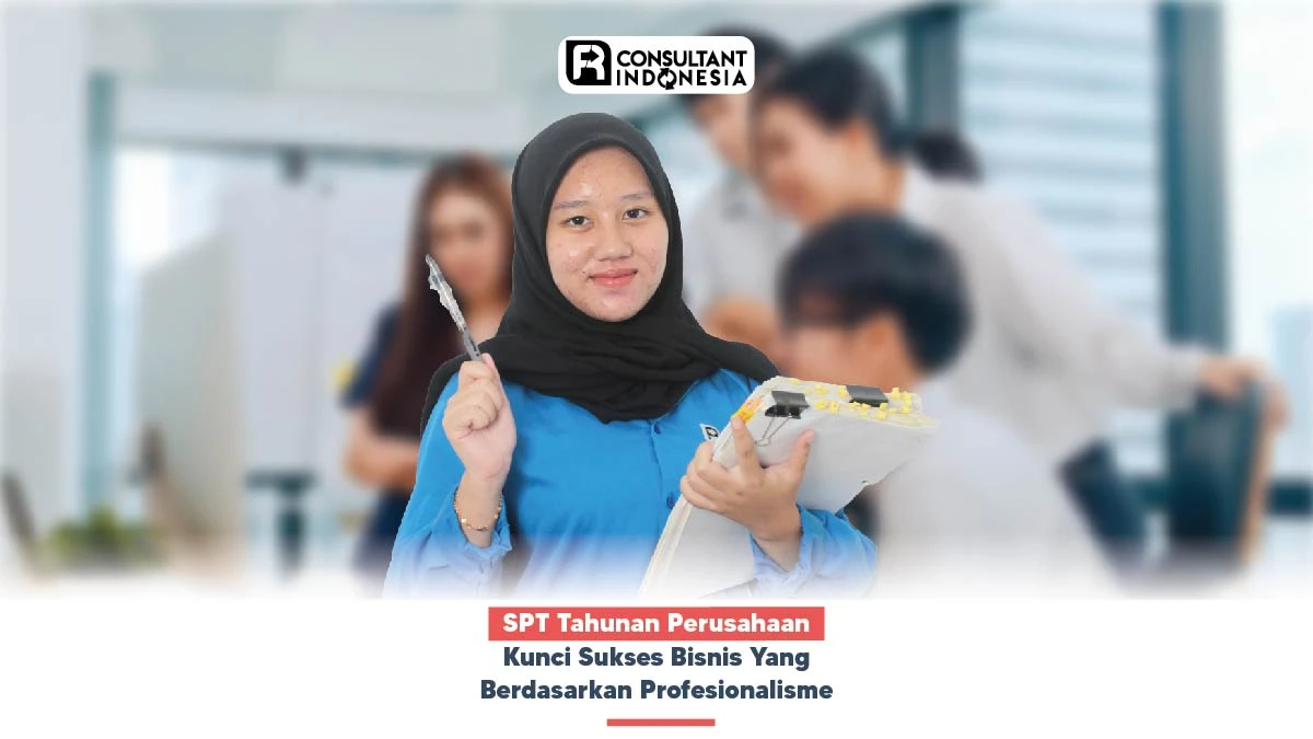 SPT Tahunan Perusahaan, Kunci Sukses Bisnis Yang Berdasarkan Profesionalisme