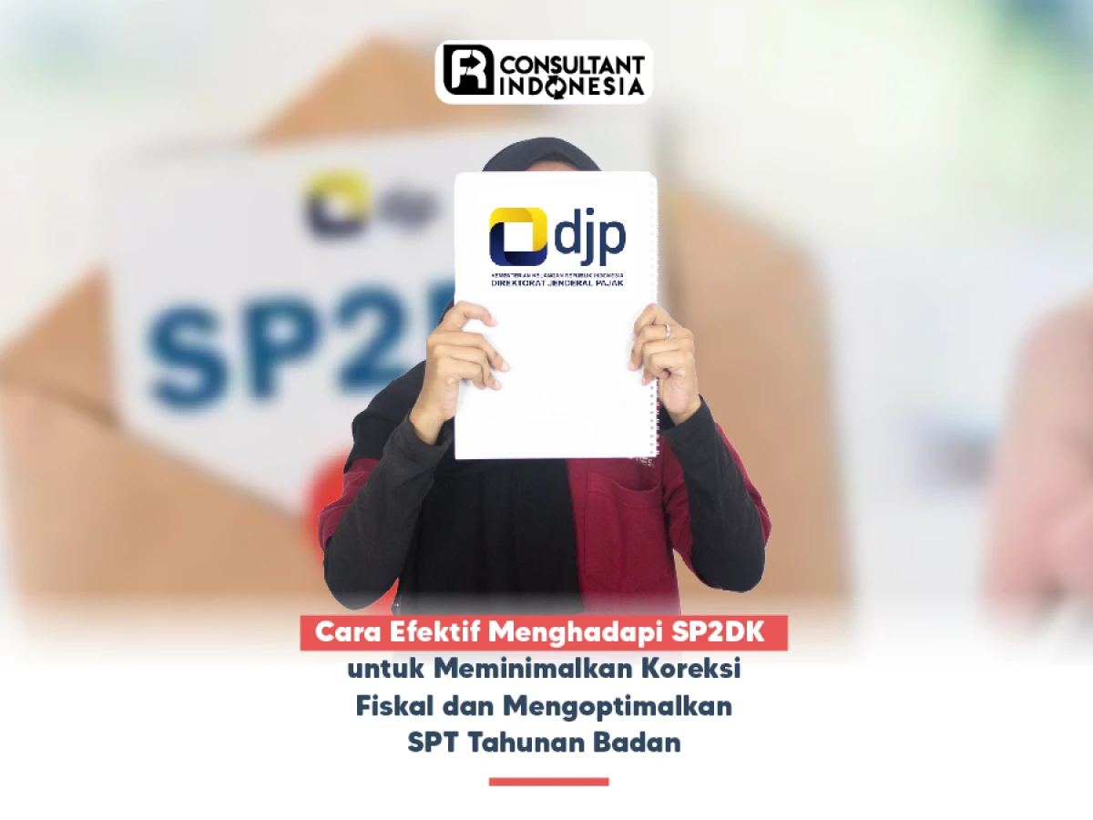 Cara Efektif Menghadapi SP2DK untuk Meminimalkan Koreksi Fiskal dan Mengoptimalkan SPT Tahunan Badan