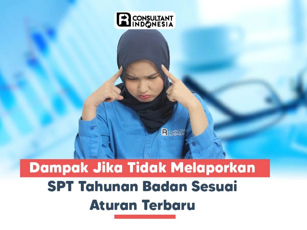 Dampak Jika Tidak Melaporkan SPT Tahunan Badan Sesuai Aturan Terbaru