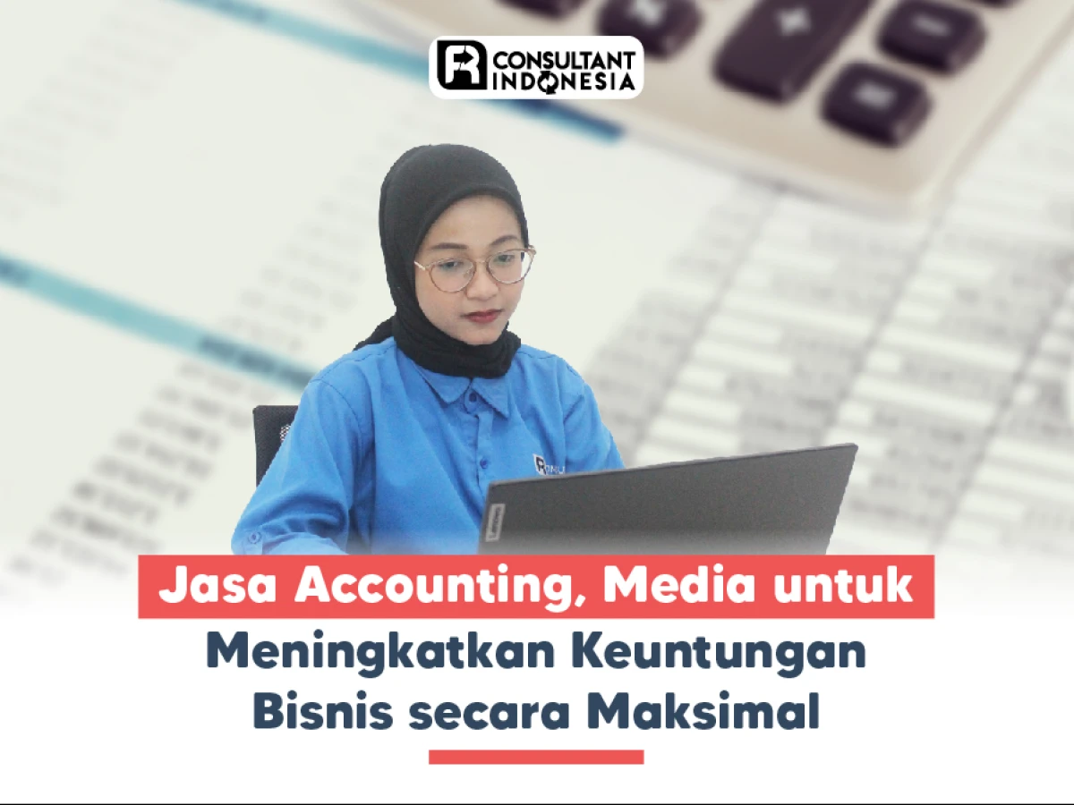 Jasa Accounting, Media untuk Meningkatkan Keuntungan Bisnis secara Maksimal
