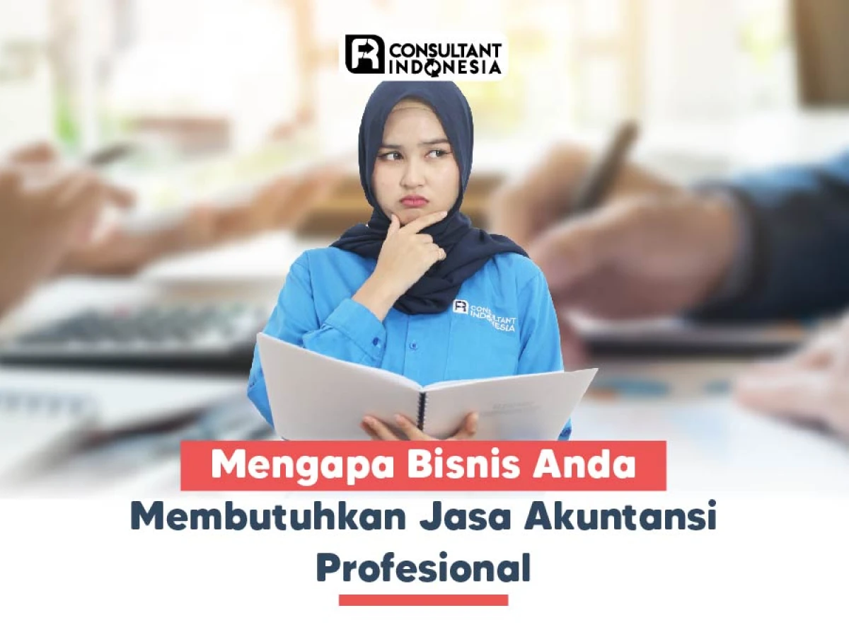 Mengapa Bisnis Anda Membutuhkan Jasa Akuntansi Profesional