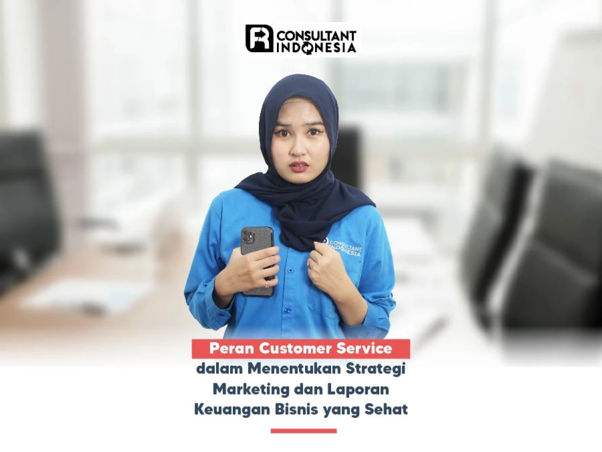 Peran Customer Service dalam Menentukan Strategi Marketing dan Laporan Keuangan Bisnis yang Sehat