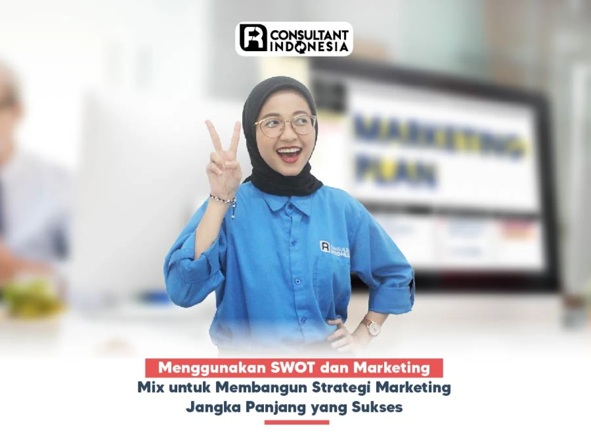 Menggunakan SWOT dan Marketing Mix untuk Membangun Strategi Marketing Jangka Panjang yang Sukses