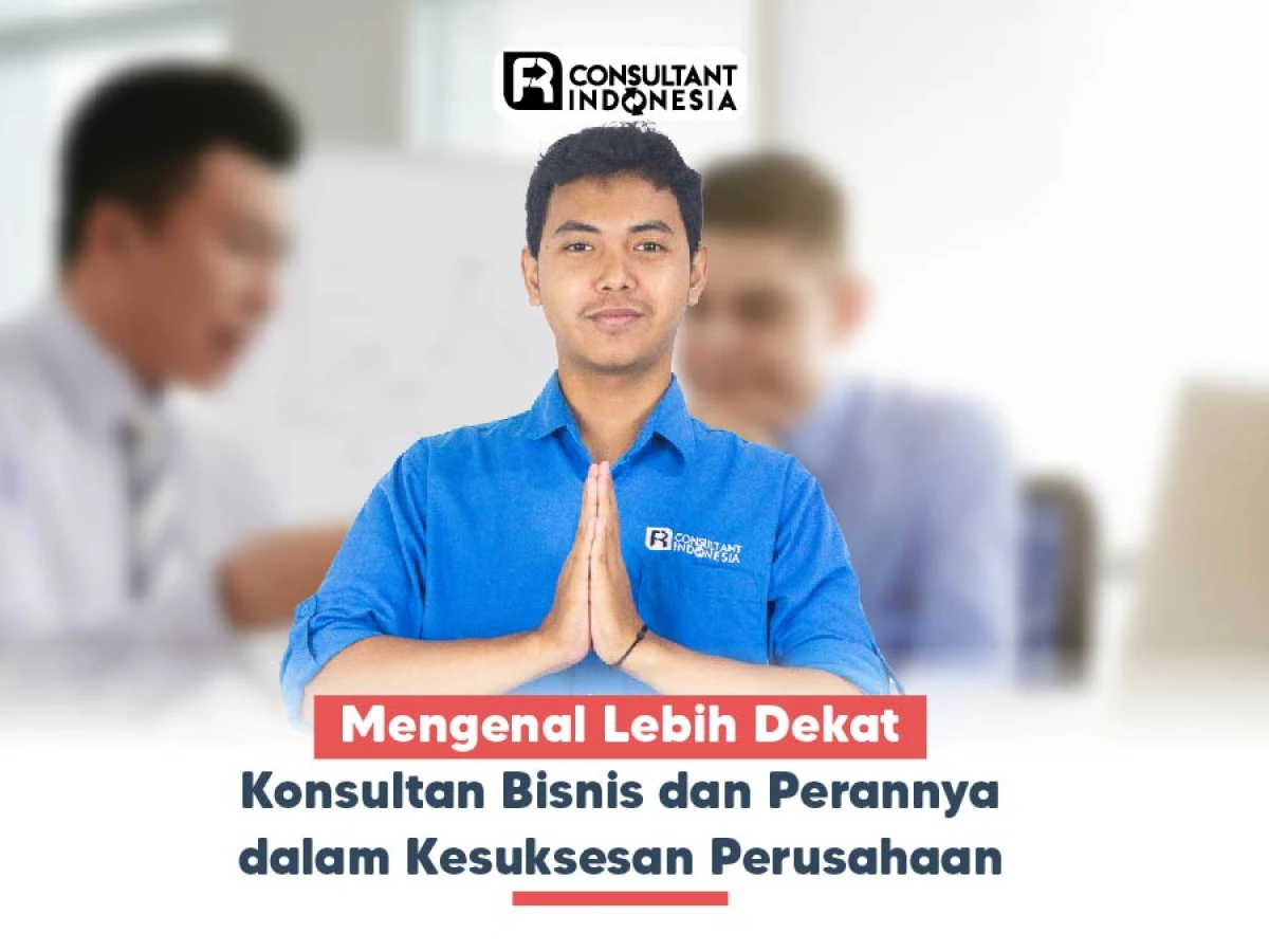 Mengenal Lebih Dekat Konsultan Bisnis dan Perannya dalam Kesuksesan Perusahaan
