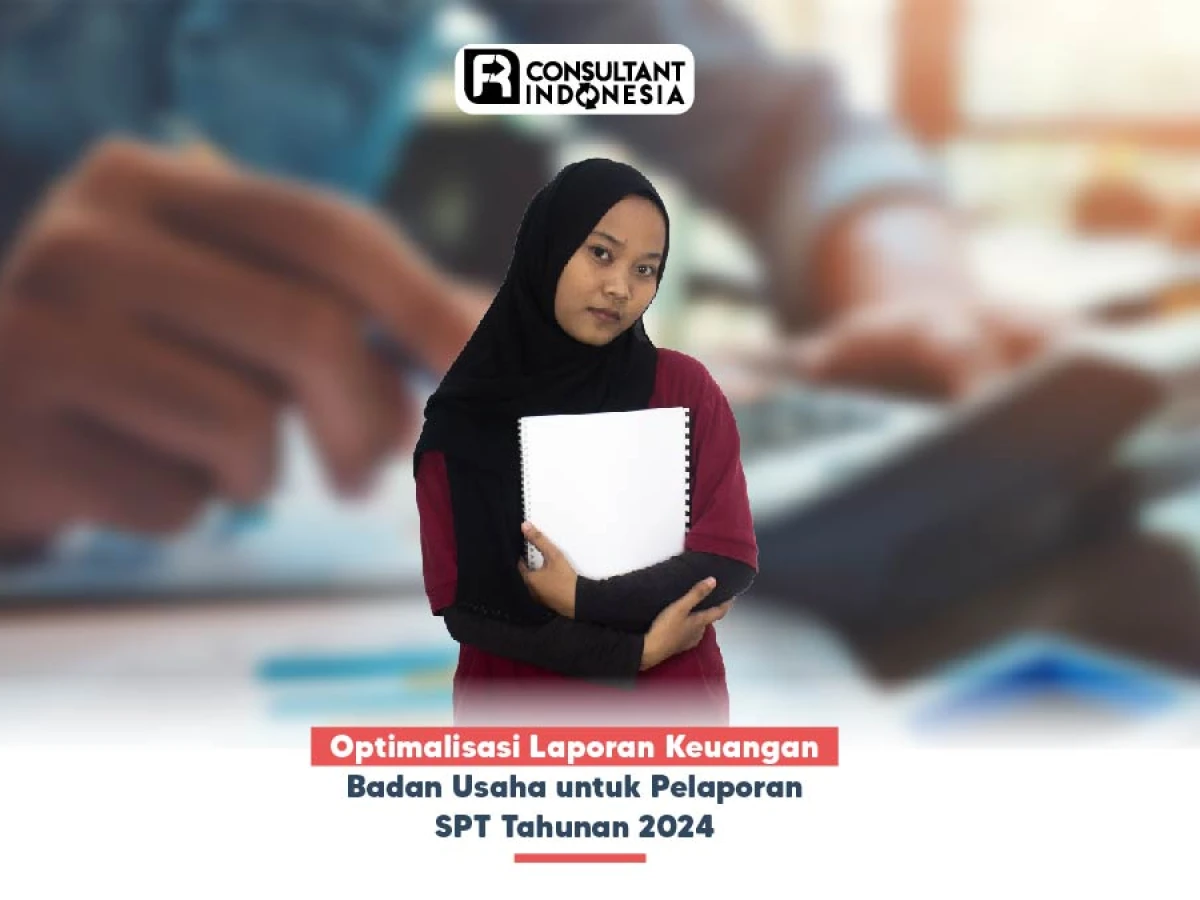 Optimalisasi Laporan Keuangan Badan Usaha untuk Pelaporan SPT Tahunan 2024