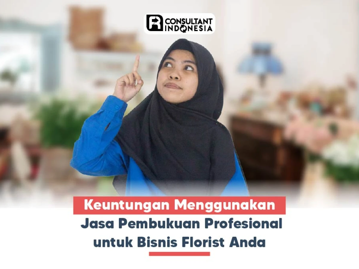 Keuntungan Menggunakan Jasa Pembukuan Profesional untuk Bisnis Florist Anda