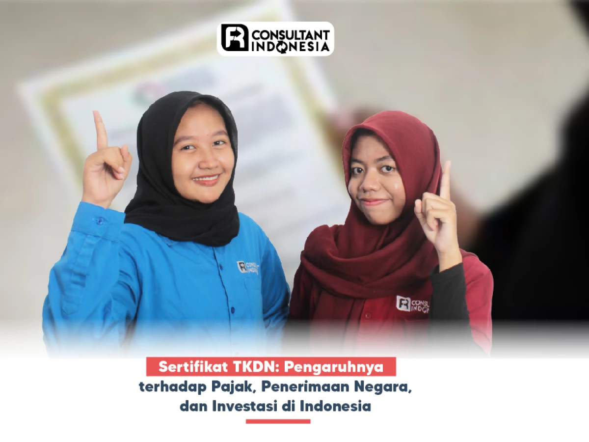 Sertifikat TKDN: Pengaruhnya terhadap Pajak, Penerimaan Negara, dan Investasi di Indonesia