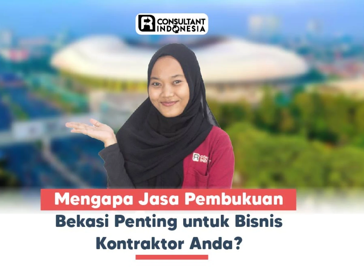 Mengapa Jasa Pembukuan Bekasi Penting untuk Bisnis Kontraktor Anda?