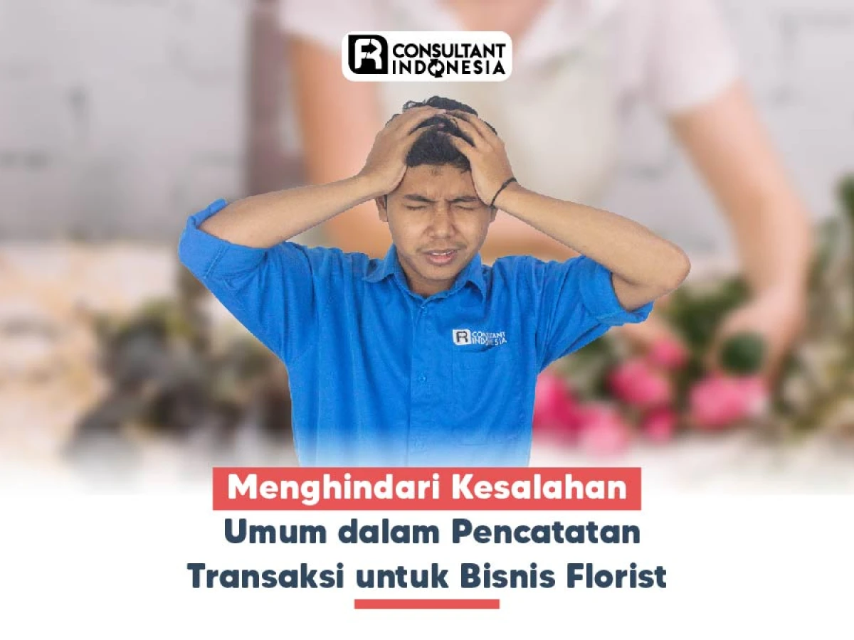 Menghindari Kesalahan Umum dalam Pencatatan Transaksi untuk Bisnis Florist