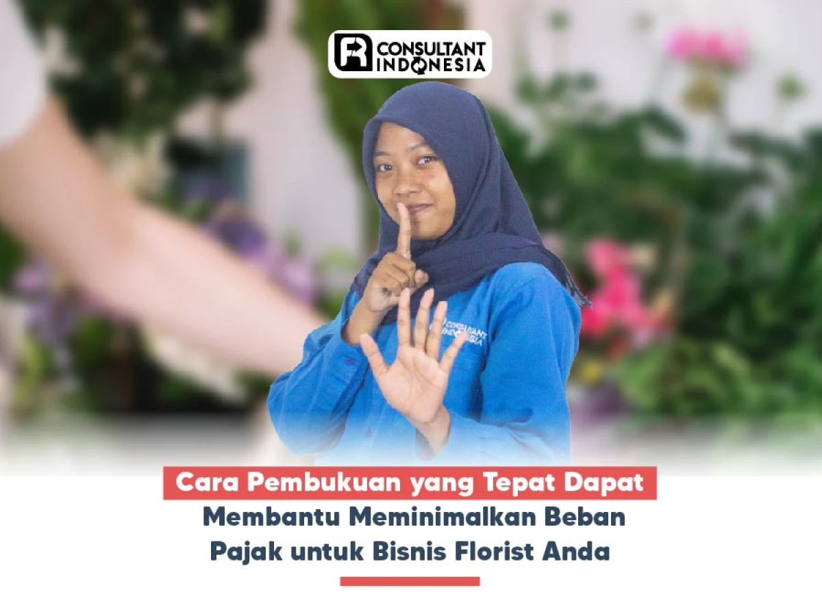 Cara Pembukuan yang Tepat Dapat Membantu Meminimalkan Beban Pajak untuk Bisnis Florist Anda