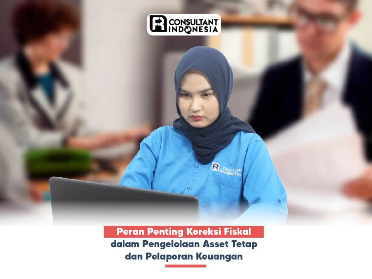 Peran Penting Koreksi Fiskal dalam Pengelolaan Asset Tetap dan Pelaporan Keuangan