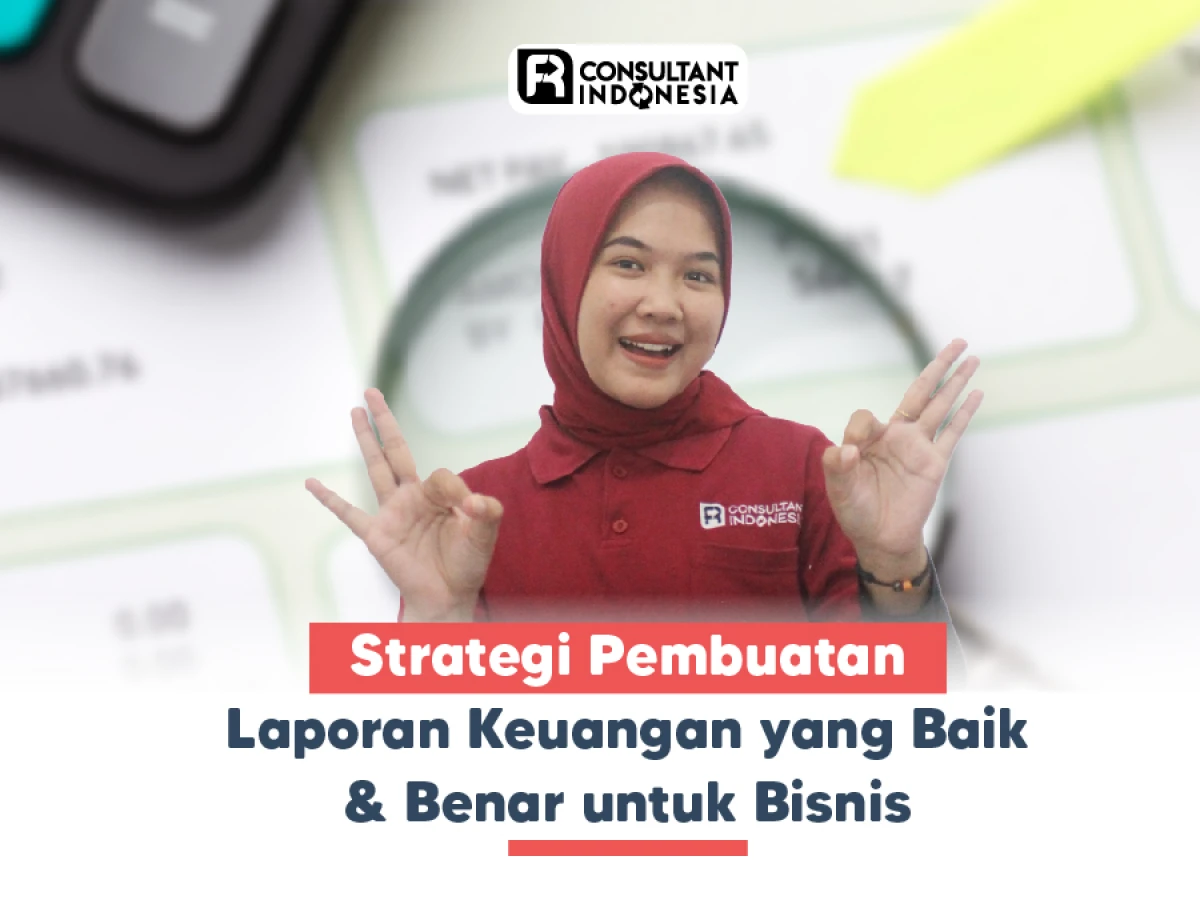 Strategi Pembuatan Laporan Keuangan yang Baik  & Benar untuk Bisnis