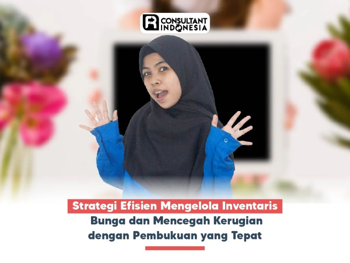 Strategi Efisien Mengelola Inventaris Bunga dan Mencegah Kerugian dengan Pembukuan yang Tepat