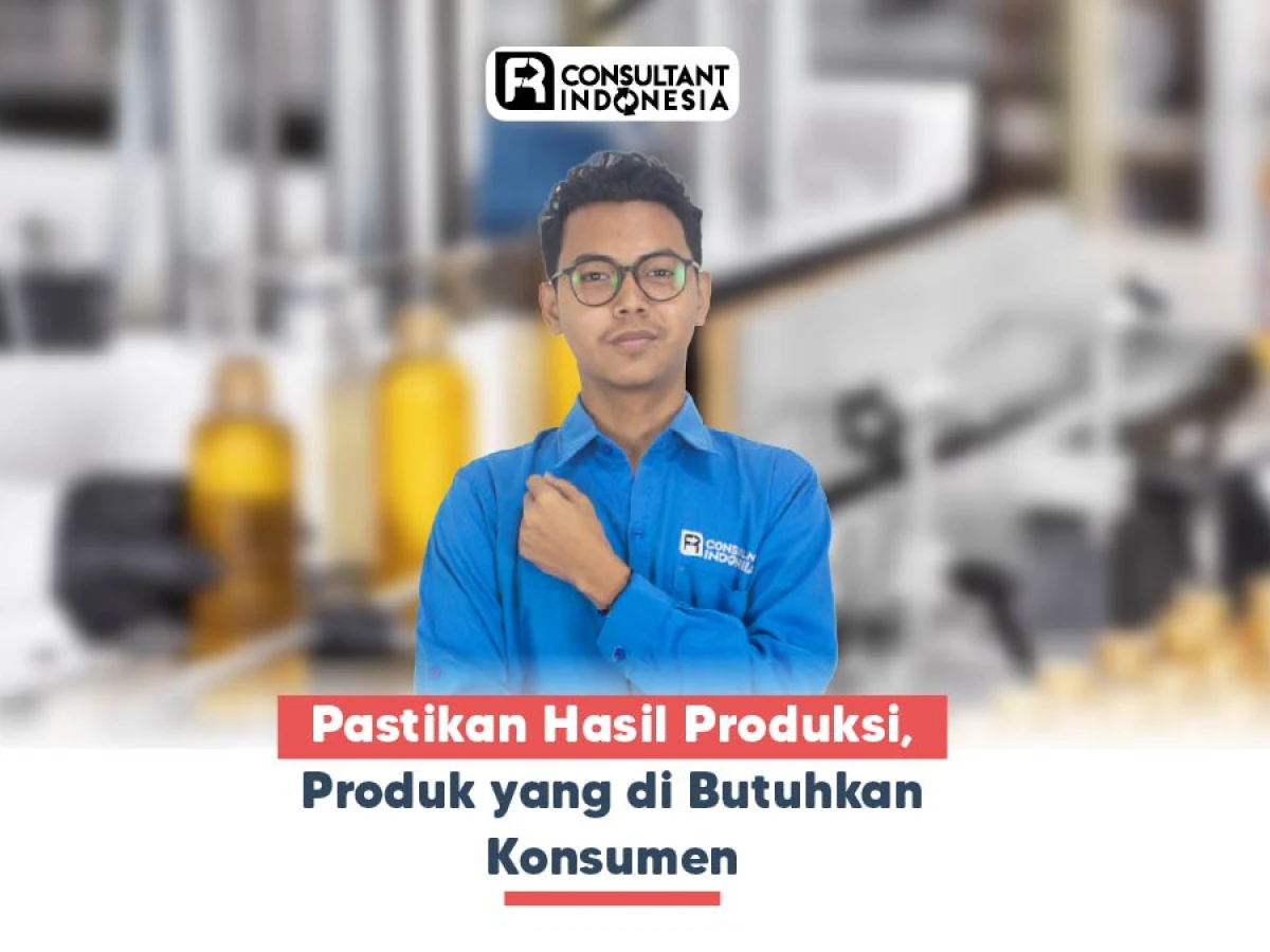 Pastikan Hasil Produksi, Produk yang di Butuhkan Konsumen