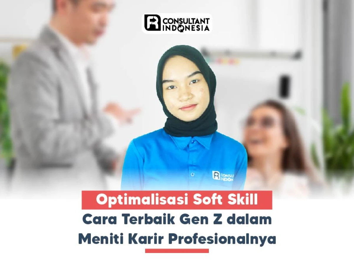 Optimalisasi Soft Skill Cara Terbaik Gen Z dalam Meniti Karir Profesionalnya
