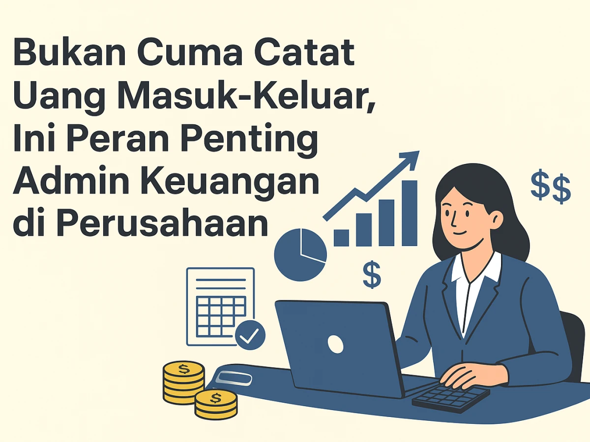 Bukan Cuma Catat Uang Masuk-Keluar, Ini Peran Penting Admin Keuangan di Perusahaan