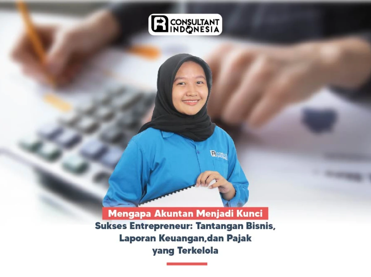 Mengapa Akuntan Menjadi Kunci Sukses Entrepreneur: Tantangan Bisnis, Laporan Keuangan, dan Pajak yang Terkelola